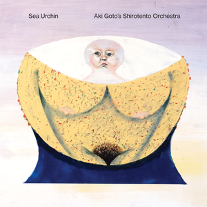 Sea Urchin and Aki Goto's Shirotento Orchestra - Natal Uranus, il corpo sotto la sabbia  / Birthdays