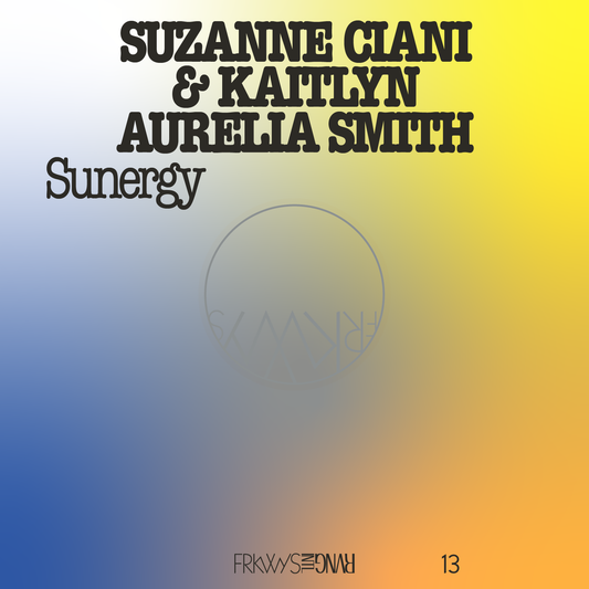 FRKWYS Vol. 13: Suzanne Ciani &amp; Kaitlyn Aurelia Smith - Sunergy (Expanded)