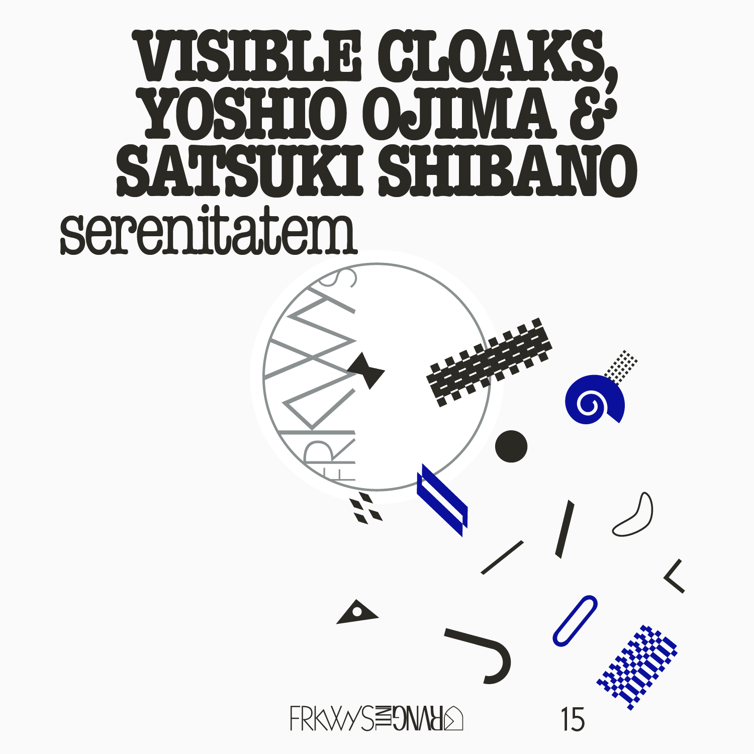 FRKWYS Vol. 15: Visible Cloaks, Yoshio Ojima & Satsuki Shibano - serenitatem