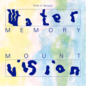 Emily A. Sprague - Water Memory / Mount Vision - Album